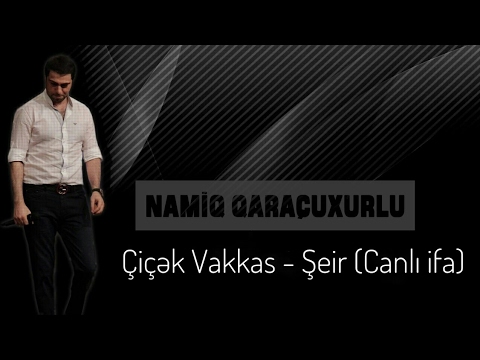 Namiq Qaraçuxurlu, Çiçək Vakkas - Şeir (Canlı ifa)