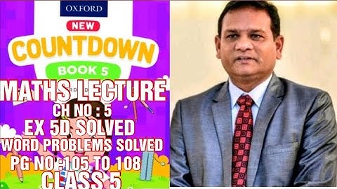COUNTDOWN BOOK 5, CLASS 5, CH NO 5, EX 5D SOLVED,WORD PROBLEMS,PG NO : 105 TO 108, (CAL PAK).