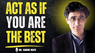 ✨ ACT AS IF YOU ARE THE BEST, NO ONE IS BETTER THAN YOU | DR. GABOR MATE