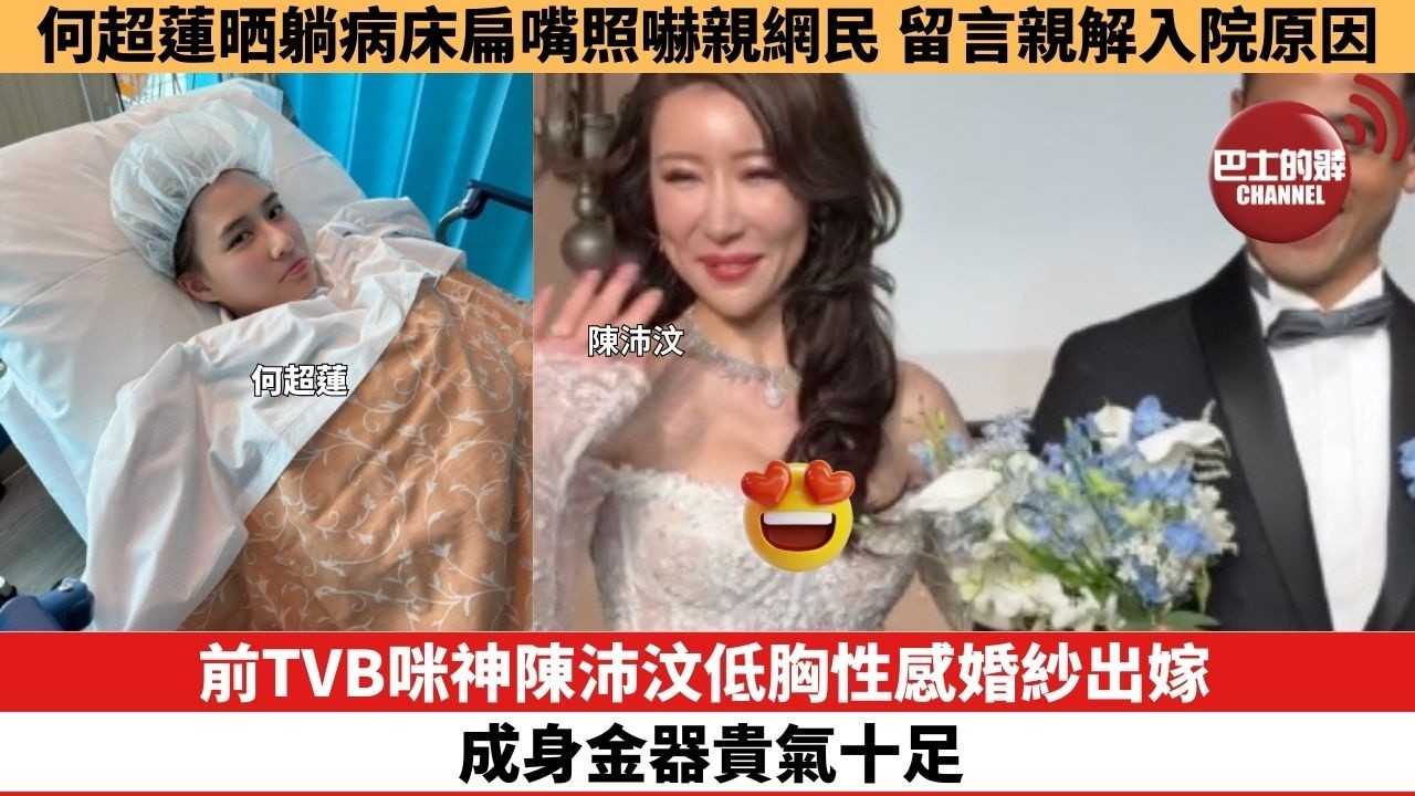 【娛樂焦點】前TVB咪神陳沛汶低胸性感婚紗出嫁，成身金器貴氣十足。何超蓮晒躺病床扁嘴照嚇親網民，留言親解入院原因。