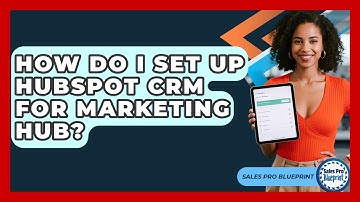 How Do I Set Up HubSpot CRM For Marketing Hub? - Sales Pro Blueprint