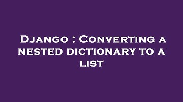 Django : Converting a nested dictionary to a list