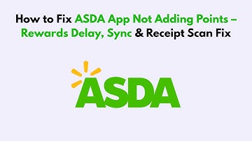 How to Fix ASDA App Not Adding Points – Rewards Delay, Sync & Receipt Scan Fix