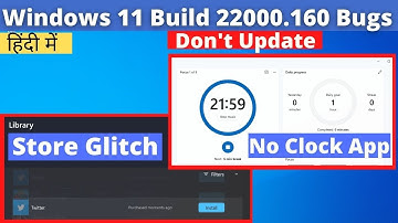 Windows 11 Insider Preview Build 22000.160 Bugs and Issues | No Clock App, Microsoft store Glitch