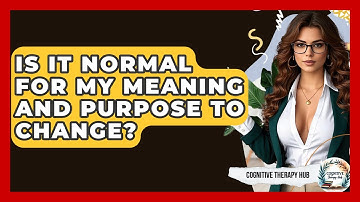 Is It Normal For My Meaning And Purpose To Change? - Cognitive Therapy Hub