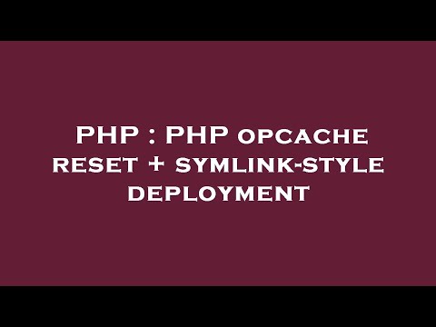 PHP : PHP opcache reset + symlink-style deployment