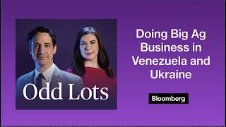 What It's Like to Do Big Ag Business in Venezuela and Ukraine | Odd Lots