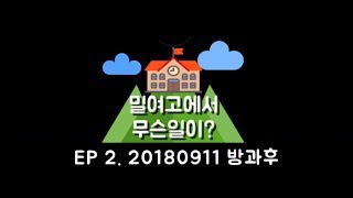 [밀여고에서 무슨 일이] EP 2. 20180911 방과후