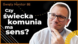 Czy świecka komunia ma sens? | Święty Monitor 86