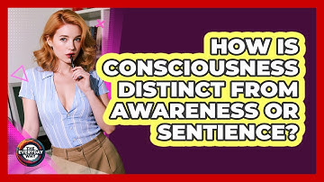 How Is Consciousness Distinct From Awareness Or Sentience? - The Everyday Why