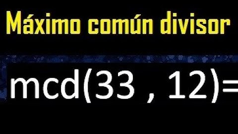 mcd 33 y 12 , maximo comun divisor , como se halla , ejemplos
