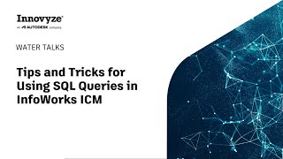 Best of Water Talks | Tips and Tricks for Using SQL Queries in InfoWorks ICM