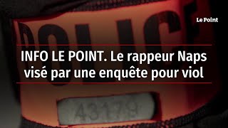 INFO LE POINT. Le rappeur Naps visé par une enquête pour viol