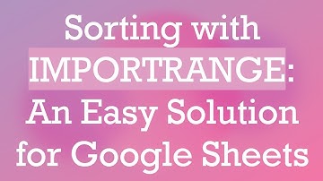 Sorting with IMPORTRANGE: An Easy Solution for Google Sheets