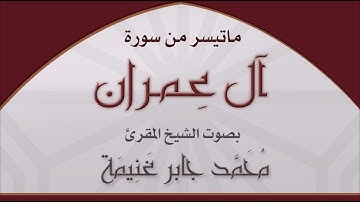 ماتيسر من سورة آل عمران | الشيخ المُقرئ/ محمد جابر غنيمة