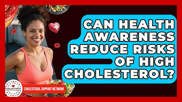 Can Health Awareness Reduce Risks of High Cholesterol? - Cholesterol Support Network