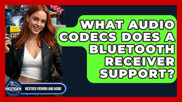 What Audio Codecs Does A Bluetooth Receiver Support? - NextGen Viewing and Audio
