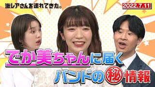 【激レアさん】でか美ちゃんに届くバンドの㊙情報/ 2022.7.11放送