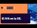 IVA en la Unión Europea. Cómo funciona.