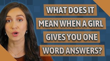 What does it mean when a girl gives you one word answers?