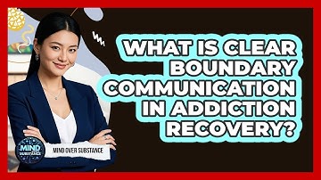 What Is Clear Boundary Communication In Addiction Recovery?