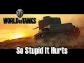 World of Tanks - So Stupid It Hurts