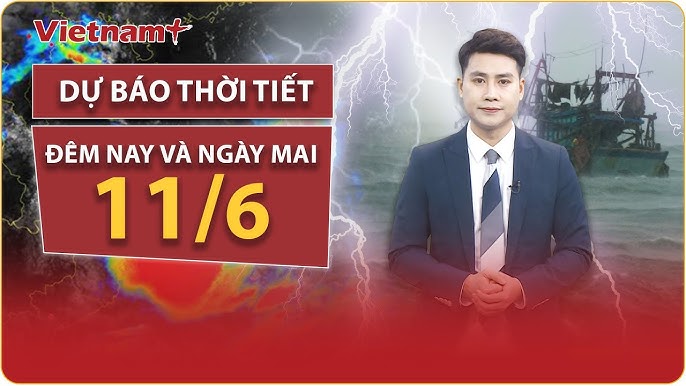 DỰ BÁO THỜI TIẾT đêm nay và ngày mai 11/6: Biển Đông bất ổn, vùng áp thấp mạnh lên, tiến vào gần bờ!