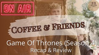 Coffee & Friends: Game Of Thrones (Season 4) Review & Recap