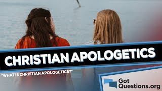 What is Christian apologetics?  |  GotQuestions.org