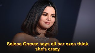 Selena gomez says all her exes think ...