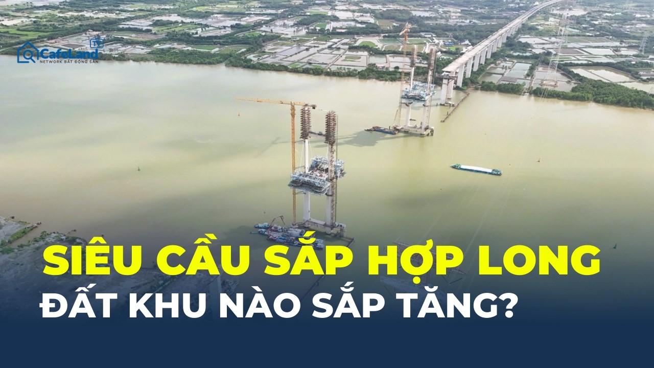 Cầu dây văng CAO NHẤT Việt Nam SẮP HỢP LONG : Khu vực nào đang HƯỞNG LỢI LỚN?| CafeLand