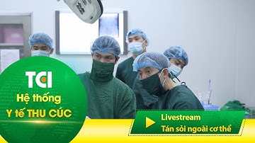 [TRỰC TIẾP] LÀM SẠCH SỎI NIỆU QUẢN LÂU NĂM ĐE DỌA GÂY TẮC NGHẼN - KHÔNG MỔ MỞ, KHÔNG ĐAU