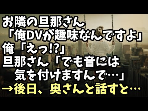 修羅場な話　お隣の旦那さん「俺DVが趣味なんですよ」俺「えっ!?」旦那さん「でも音には気を付けますんで･･･」→後日、奥さんと話すと･･･