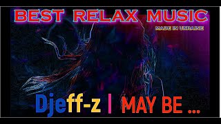 Best Relax Music...Djeff-z -- May be...