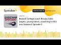 Boston College coach Brown talks Eagles, young talent, coaching in this era: Season 6 Episode 5