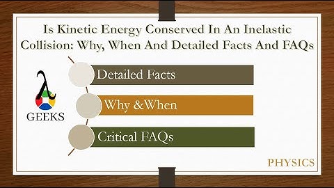 Is Kinetic Energy Conserved In An Inelastic Collision: Why, When And Detailed Facts And FAQs