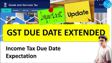 GST Date Extension and Income Tax Date Expectation