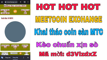 HOT HOT HOT, KHAI THÁC MTC COIN SÀN MEETCOIN EXCHANGE, CHẠY TRÊN MẠNG CORE, KÈO CHUẨN XỊN