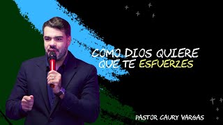 Cómo Dios Quiere Que Te Esfuerzes | Pastor Caury Vargas