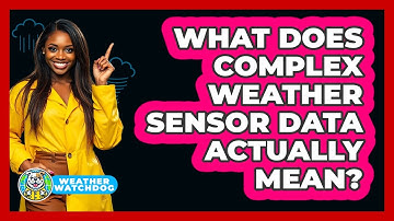 What Does Complex Weather Sensor Data Actually Mean? - Weather Watchdog