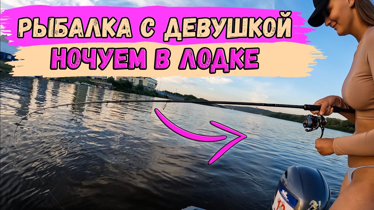 Романтическая рыбалка с девушкой | Ночуем в лодке и не только! Обловила ...