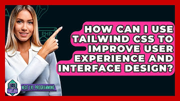 How Can I Use Tailwind CSS to Improve User Experience and Interface Design? - Next LVL Programming