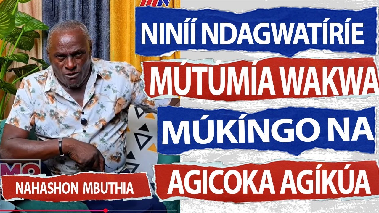 NINÍÍ NDAGWATÍRÍE MÚTÚMÍA WAKWA MÚKÍNGO NA AGICOKA AGÍKÚA//NAHASHON MBUTHIA