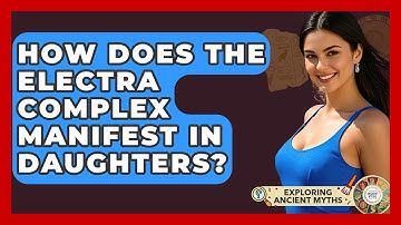 How Does The Electra Complex Manifest In Daughters? - Exploring Ancient Myths