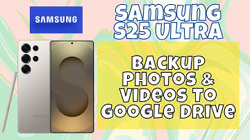 How to Backup Photos & Videos To Google Drive Samsung S25 Ultra