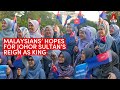 Malaysians hopes for johor sultans reign as king