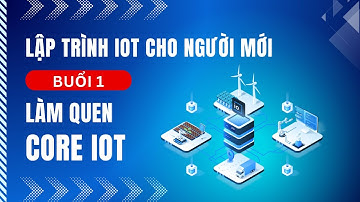 Workshop Lập trình IoT cho người mới | Buổi 1: Làm quen Core IoT platform