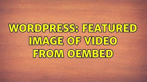 Wordpress: Featured Image of Video from oembed (2 Solutions!!)