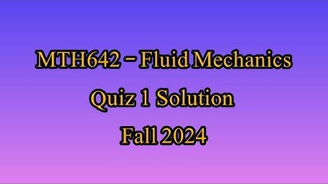 Mth642 Fluid Mechanics Quiz 1 solution fall 2024