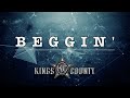 Kings county  beggin official lyric